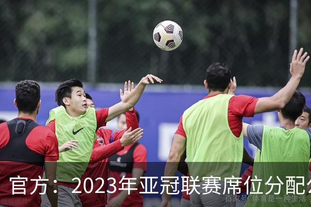 官方：2023年亚冠联赛席位分配公布 中超名额为2+2